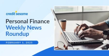 Personal finance weekly news roundup February 1, 2025 ~ Credit Sesame